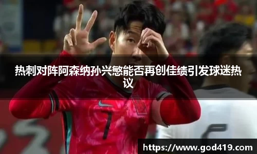 热刺对阵阿森纳孙兴慜能否再创佳绩引发球迷热议